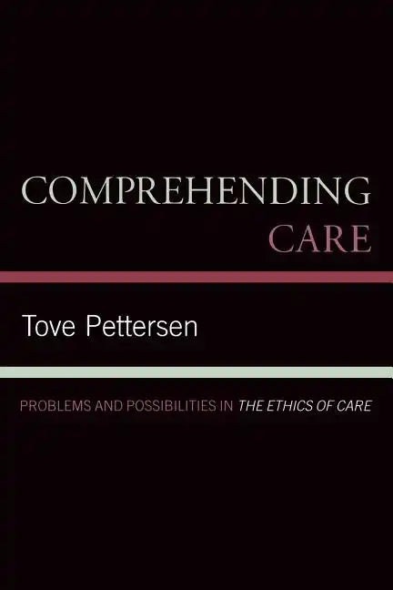 Comprehending Care: Problems and Possibilities in The Ethics of Care - Paperback