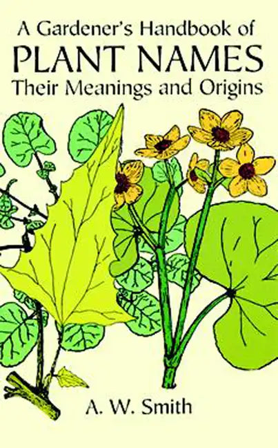 A Gardener's Handbook of Plant Names: Their Meanings and Origins - Paperback