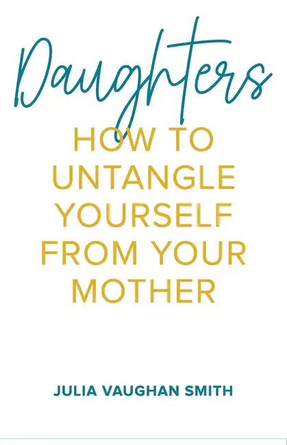 Daughters: How to Untangle Yourself from Your Mother - Paperback