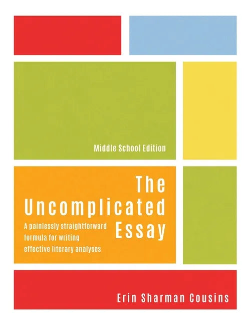 The Uncomplicated Essay: A Painlessly Straightforward Formula for Writing Effective Literary Analyses (Middle School Edition) - Paperback