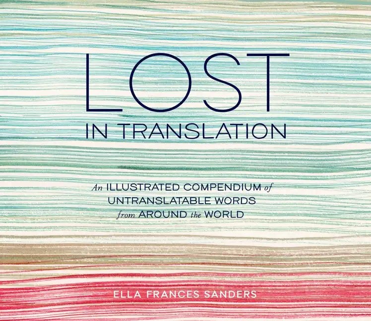 Lost in Translation: An Illustrated Compendium of Untranslatable Words from Around the World - Hardcover
