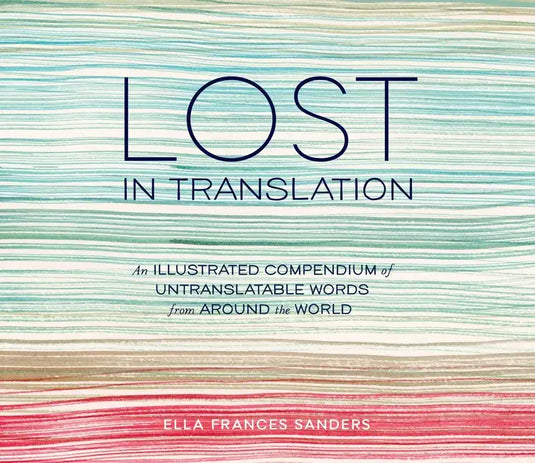 Lost in Translation: An Illustrated Compendium of Untranslatable Words from Around the World - Hardcover
