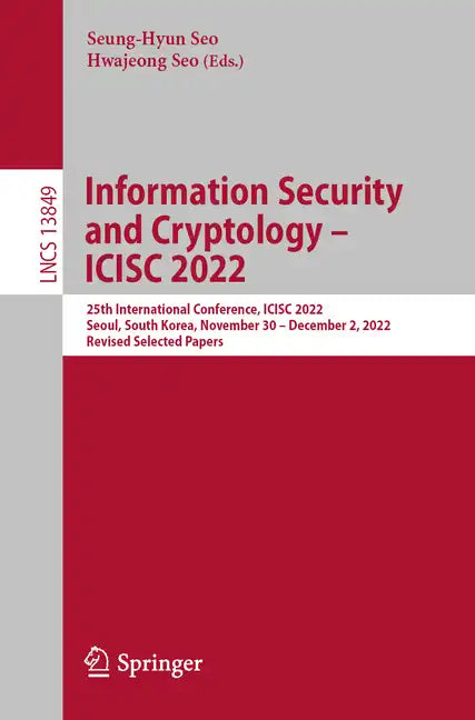 Information Security and Cryptology - Icisc 2022: 25th International Conference, Icisc 2022, Seoul, South Korea, November 30 - December 2, 2022, Revis - Paperback