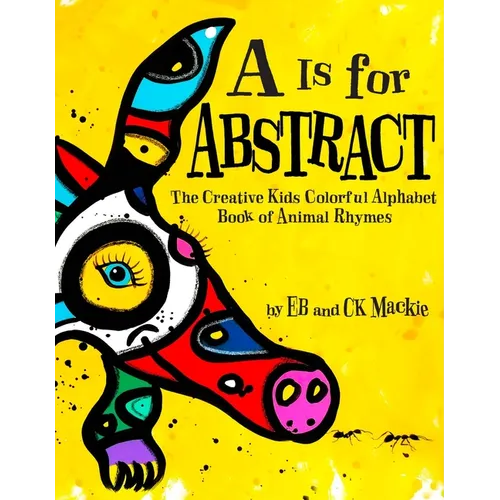 A is for Abstract: The Creative Kids Colorful Alphabet Book of Animal Rhymes - Hardcover
