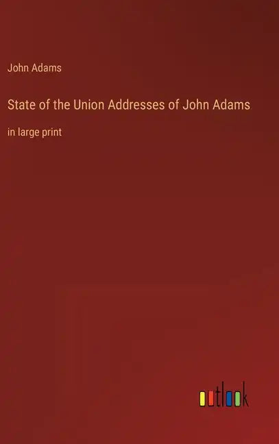 State of the Union Addresses of John Adams: in large print - Hardcover