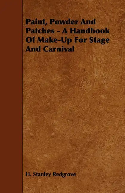 Paint, Powder and Patches - A Handbook of Make-Up for Stage and Carnival - Paperback
