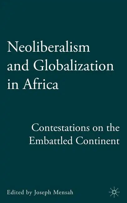 Neoliberalism and Globalization in Africa: Contestations from the Embattled Continent - Hardcover