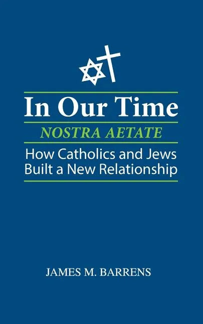 In Our Time (Nostra Aetate): How Catholics and Jews Built a New Relationship - Paperback