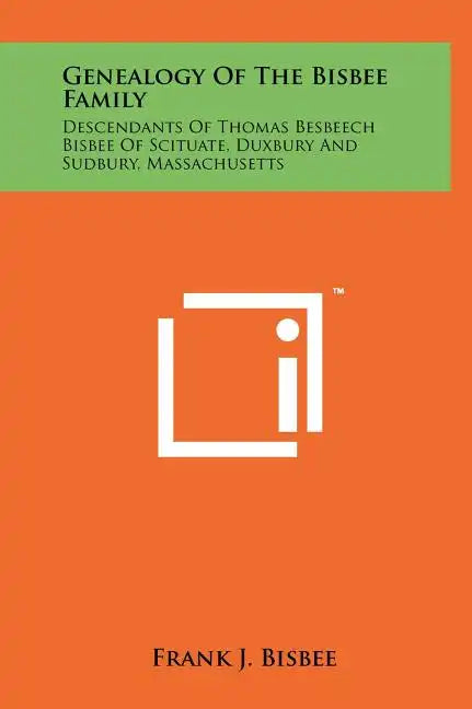 Genealogy Of The Bisbee Family: Descendants Of Thomas Besbeech Bisbee Of Scituate, Duxbury And Sudbury, Massachusetts - Hardcover
