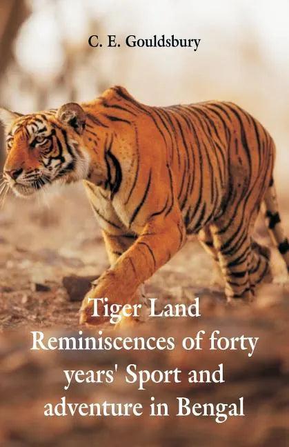 Tigerland: Reminiscences of Forty Years' Sport and Adventure in Bengal - Paperback