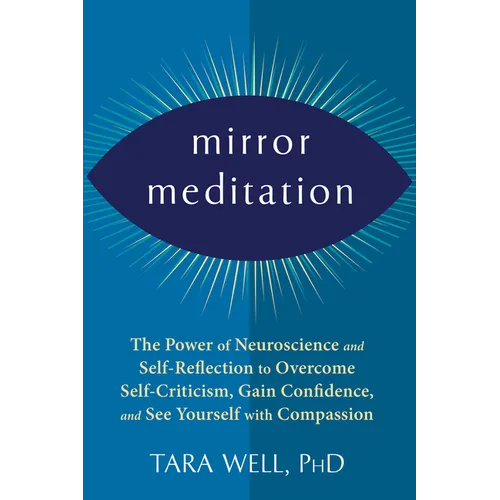 Mirror Meditation: The Power of Neuroscience and Self-Reflection to Overcome Self-Criticism, Gain Confidence, and See Yourself with Compassion - Paperback