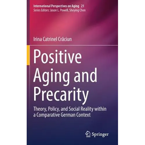 Positive Aging and Precarity: Theory, Policy, and Social Reality Within a Comparative German Context - Hardcover