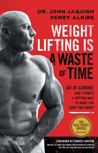 Weight Lifting Is a Waste of Time: So Is Cardio, and There's a Better Way to Have the Body You Want - Paperback