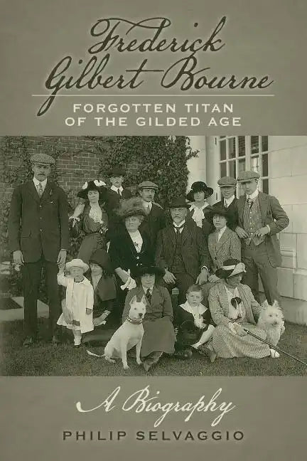 Frederick Gilbert Bourne Forgotten Titan Of The Gilded Age: A Biography - Paperback