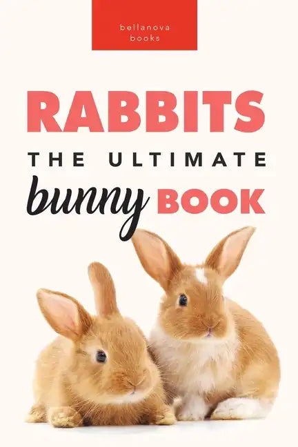 Rabbits: 100+ Amazing Rabbit Facts, Photos, Species Guide & More - Paperback