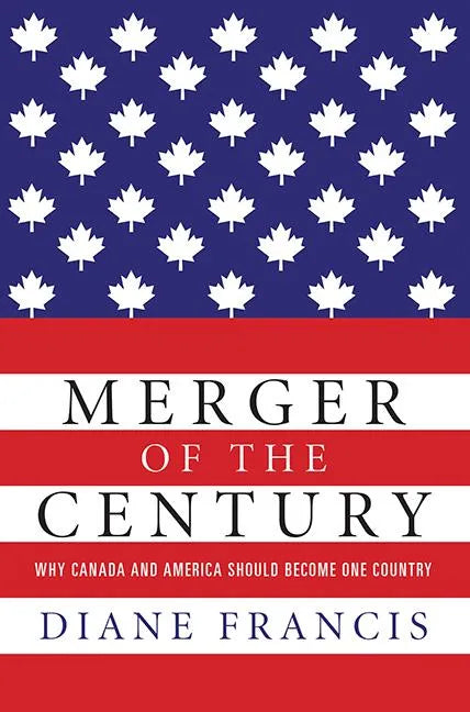 Merger of the Century: Why Canada and America Should Become One Country - Paperback