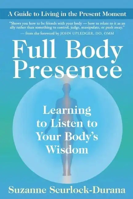 Full Body Presence: Learning to Listen to Your Body's Wisdom - Paperback