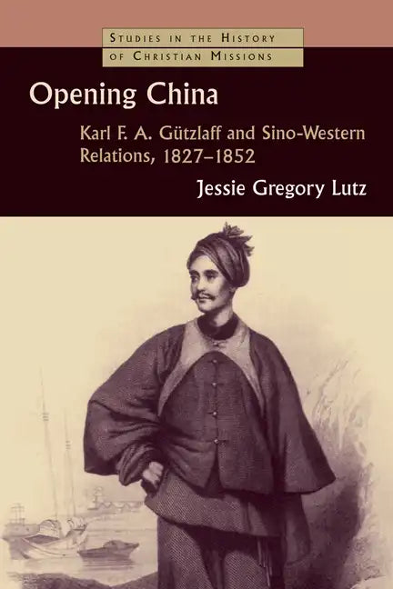 Opening China: Karl F.A. Gützlaff and Sino-Western Relations, 1827-1852 - Paperback