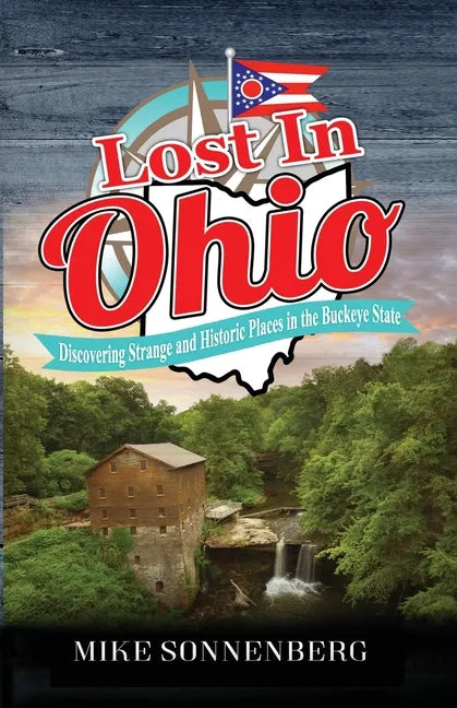 Lost In Ohio: Discovering Strange and Historic Places in the Buckeye State - Paperback