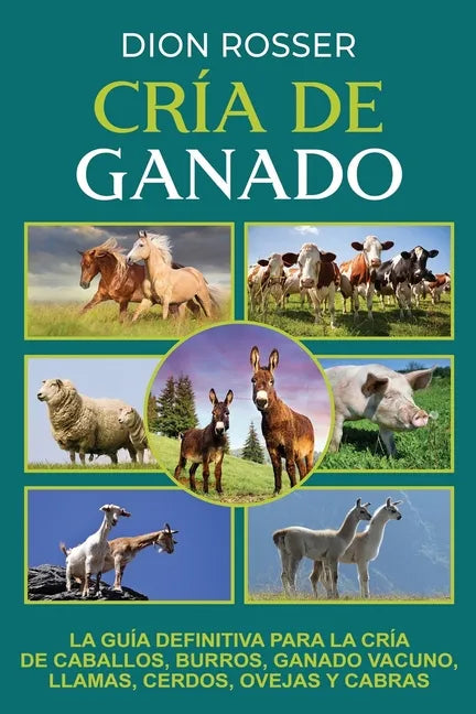 Cría de ganado: La guía definitiva para la cría de caballos, burros, ganado vacuno, llamas, cerdos, ovejas y cabras - Paperback