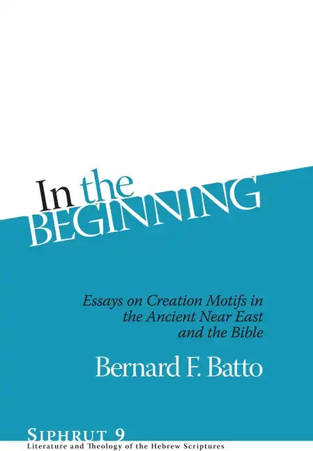 In the Beginning: Essays on Creation Motifs in the Ancient Near East and the Bible - Hardcover