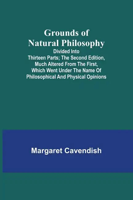 Grounds of Natural Philosophy: Divided into Thirteen Parts; The Second Edition, much altered from the First, which went under the Name of Philosophic - Paperback