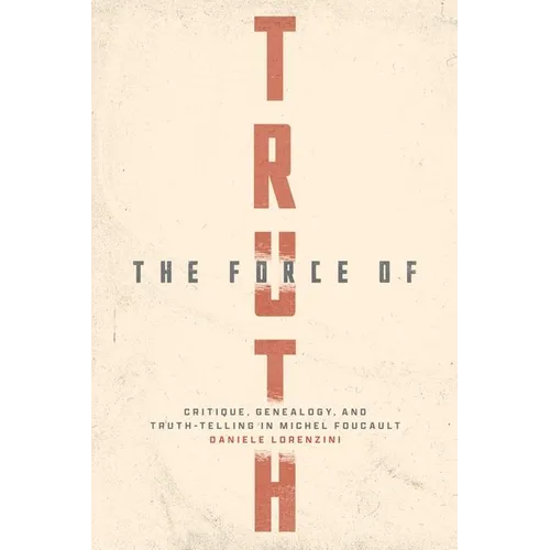 The Force of Truth: Critique, Genealogy, and Truth-Telling in Michel Foucault - Hardcover