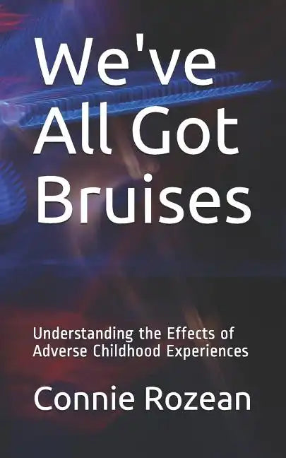 We've All Got Bruises: Understanding the Effects of Adverse Childhood Experiences - Paperback