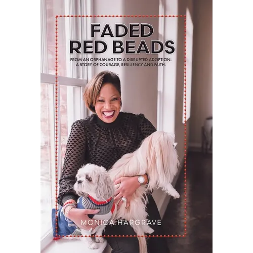 Faded Red Beads: From an Orphanage to a Disrupted Adoption. A Story of Courage, Resiliency and Faith. - Hardcover