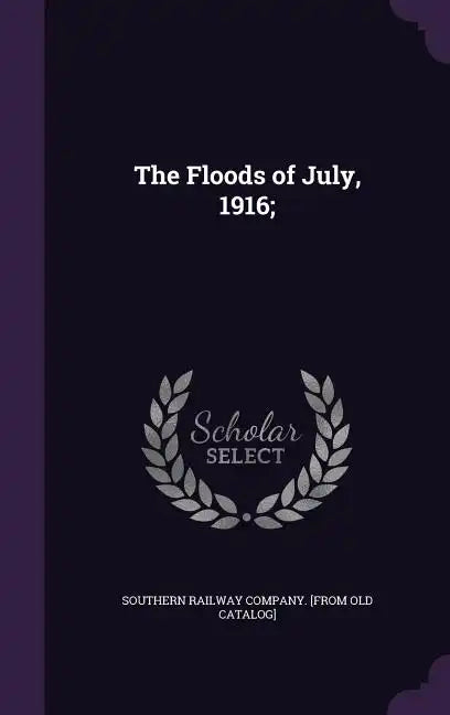 The Floods of July, 1916; - Hardcover