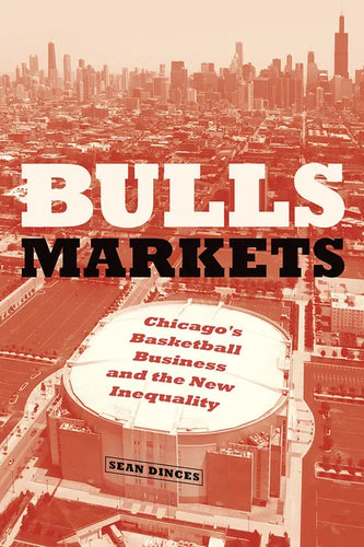 Bulls Markets: Chicago's Basketball Business and the New Inequality - Paperback