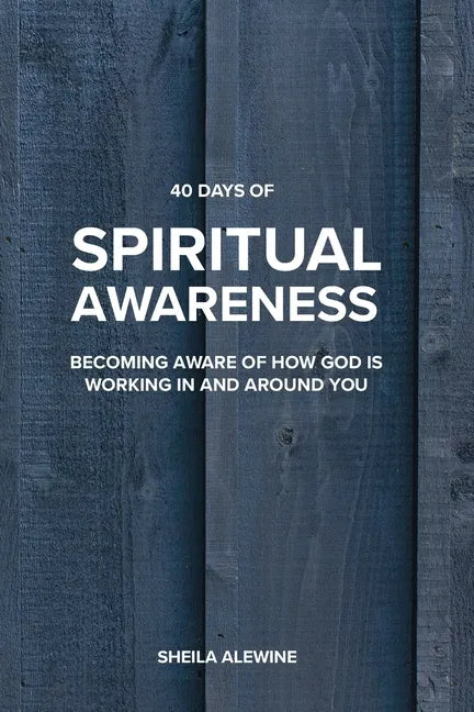 40 Days Of Spiritual Awareness: Becoming Aware Of How God Is Working In And Around You - Paperback