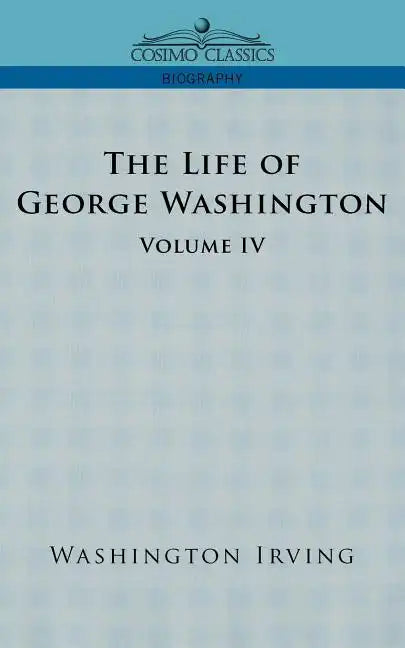The Life of George Washington - Volume IV - Paperback