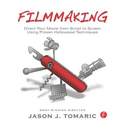 Filmmaking: Direct Your Movie from Script to Screen Using Proven Hollywood Techniques - Paperback