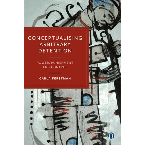 Conceptualising Arbitrary Detention: Power, Punishment and Control - Paperback