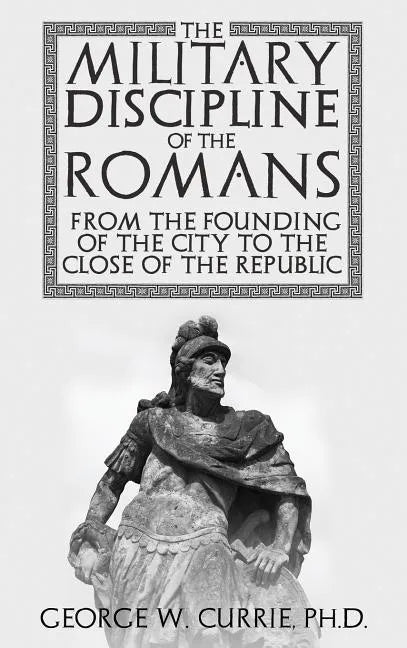 The Military Discipline of the Romans from the Founding of the City to the Close of the Republic - Hardcover