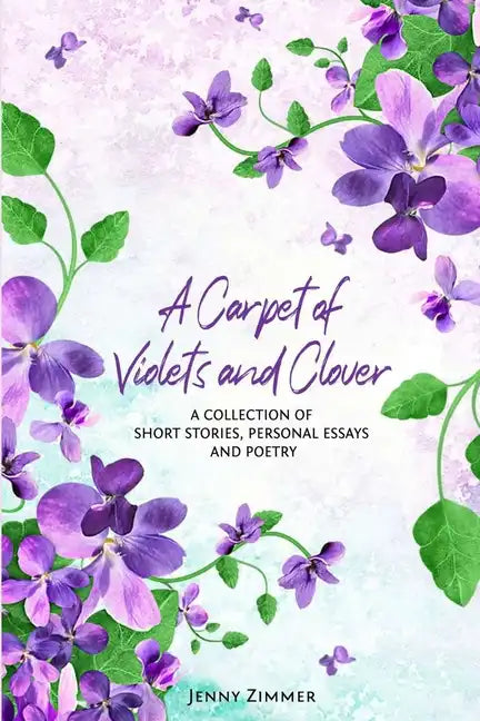 A Carpet Of Violets and Clover: A Soulful Collection of Short Stories, Personal Essays & Poems - Paperback