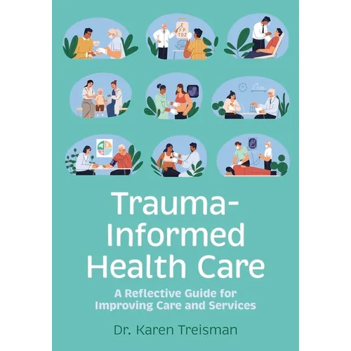 Trauma-Informed Health Care: A Reflective Guide for Improving Care and Services - Paperback