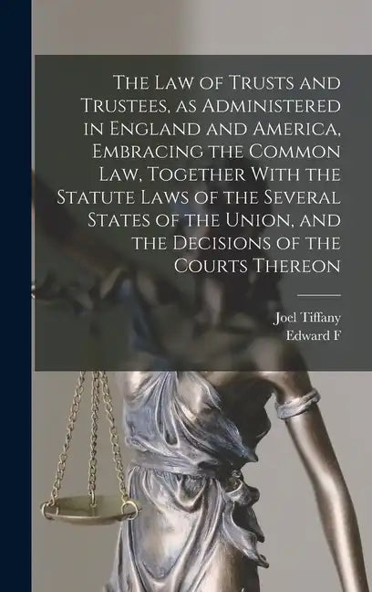 The law of Trusts and Trustees, as Administered in England and America, Embracing the Common law, Together With the Statute Laws of the Several States - Hardcover