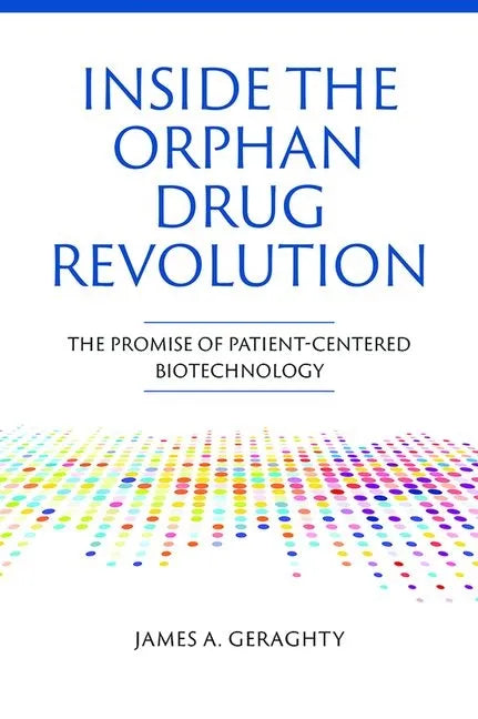 Inside the Orphan Drug Revolution: The Promise of Patient-Centered Biotechnology - Hardcover