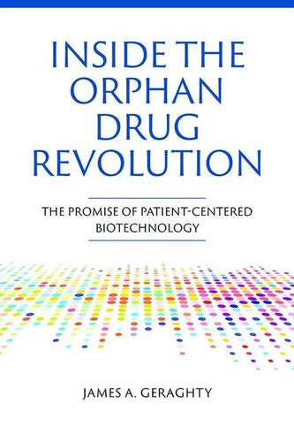 Inside the Orphan Drug Revolution: The Promise of Patient-Centered Biotechnology - Hardcover
