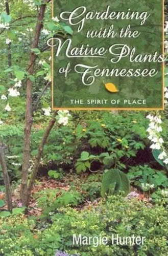 Gardening With the Native Plants of Tennessee: The Spirit of Place - Paperback