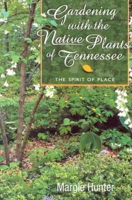 Gardening With the Native Plants of Tennessee: The Spirit of Place - Paperback