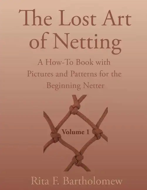 The Lost Art of Netting: A How-To Book with Pictures and Patterns for the Beginning Netter - Paperback