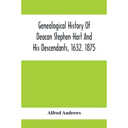 Genealogical History Of Deacon Stephen Hart And His Descendants, 1632. 1875: With An Introduction Of Miscellaneous Harts And Their Progenitors, As Far - Paperback