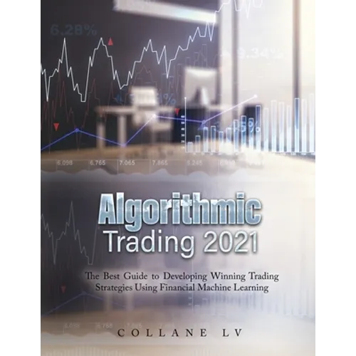 Algorithmic Trading 2021: The Best Guide to Developing Winning Trading Strategies Using Financial Machine Learning - Paperback
