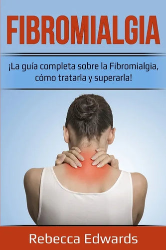 Fibromialgia: ¡La guía completa sobre la Fibromialgia, cómo tratarla y superarla! - Paperback