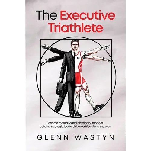 The Executive Triathlete: Become mentally and physically stronger, building strategic leadership qualities along the way - Paperback