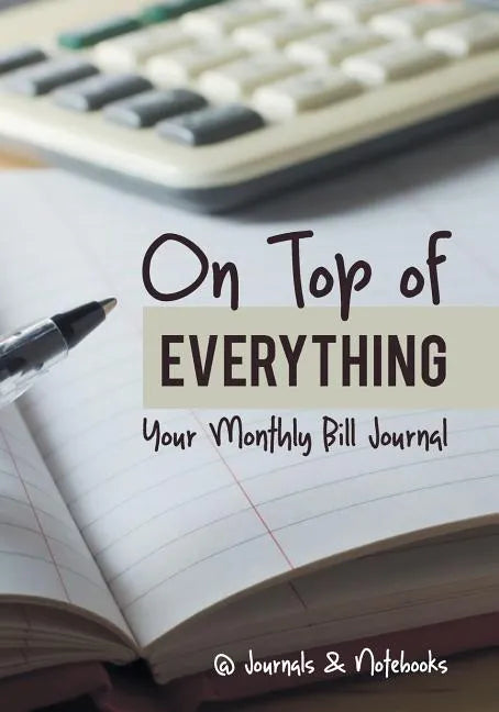 On Top of Everything: Your Monthly Bill Journal - Paperback