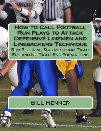 How to Call Football Run Plays to Attack Defensive Linemen and Linebackers Technique: Run Blocking Schemes from Tight End and No Tight End Formations - Paperback